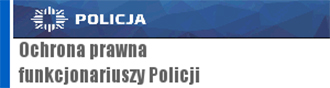 Ochrona prawna funkcjonariuszy Policji